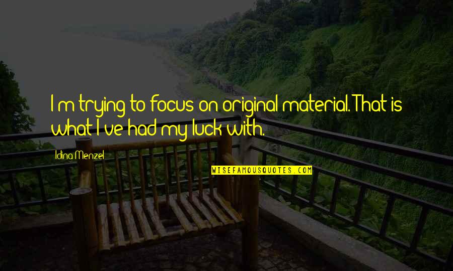 Pinoy Text Message Love Quotes By Idina Menzel: I'm trying to focus on original material. That