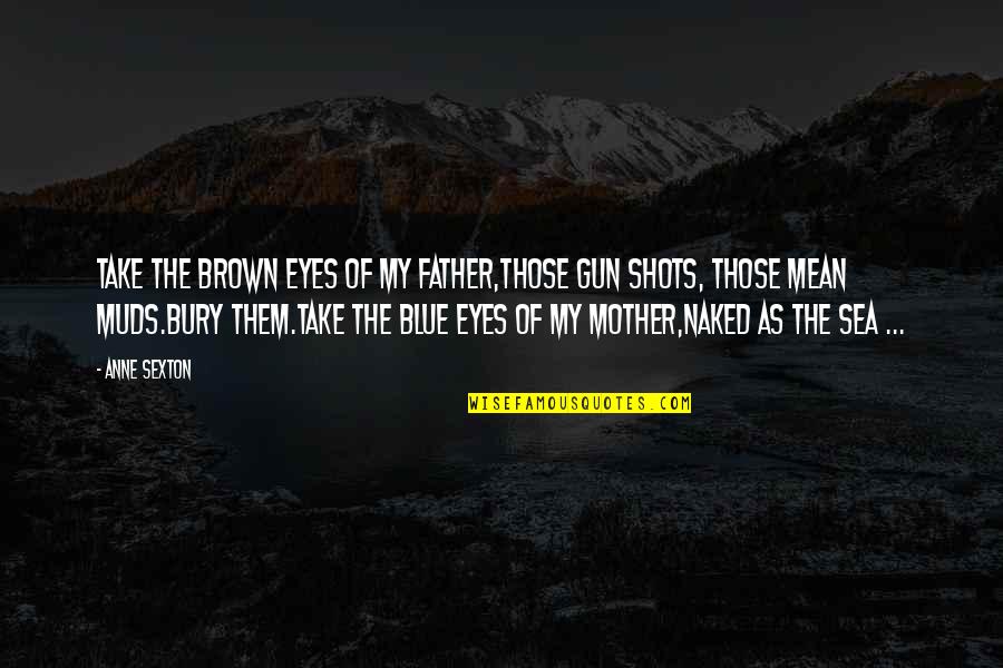 Pinterest True Love Quotes By Anne Sexton: Take the brown eyes of my father,those gun