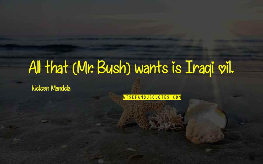 Pipchin's Quotes By Nelson Mandela: All that (Mr. Bush) wants is Iraqi oil.