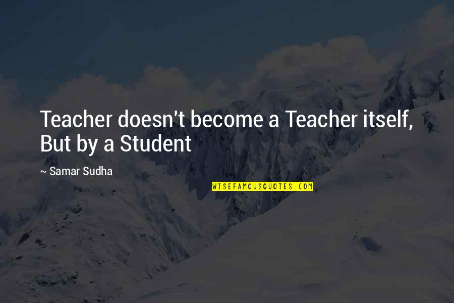 Pipistrelli Di Quotes By Samar Sudha: Teacher doesn't become a Teacher itself, But by