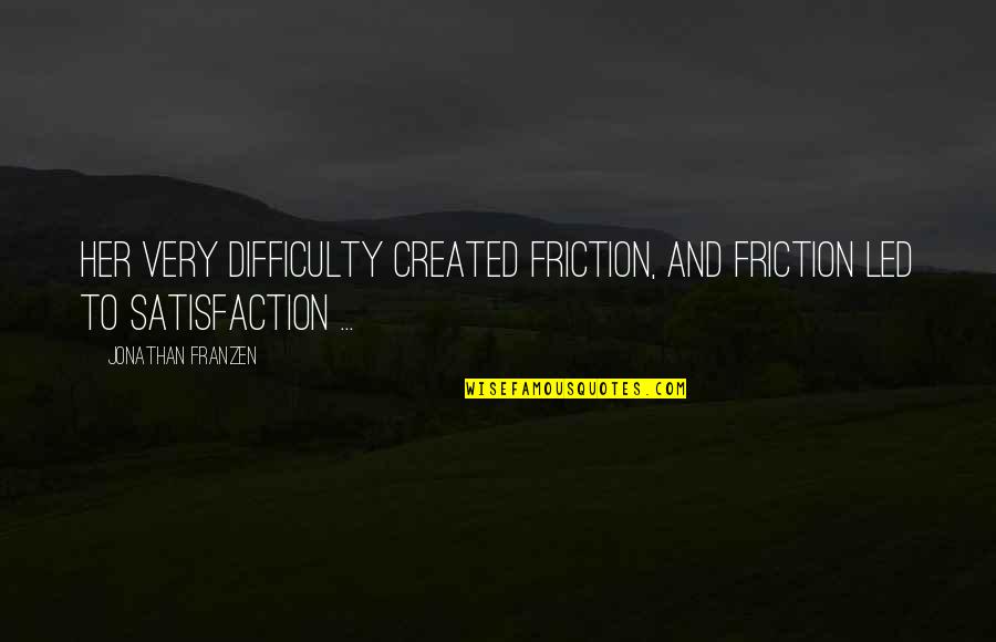 Pipkin Building Quotes By Jonathan Franzen: Her very difficulty created friction, and friction led