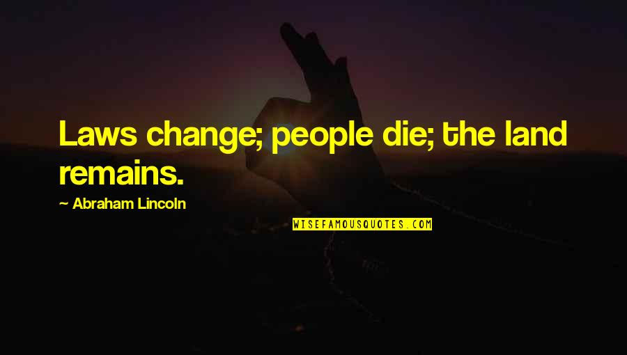 Pips Liquors Quotes By Abraham Lincoln: Laws change; people die; the land remains.