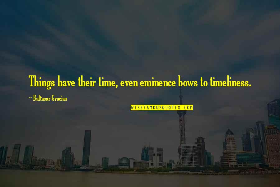 Pirouetted Quotes By Baltasar Gracian: Things have their time, even eminence bows to