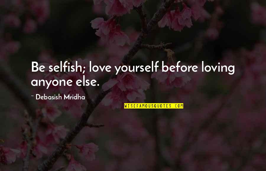 Pirouz Piran Quotes By Debasish Mridha: Be selfish; love yourself before loving anyone else.