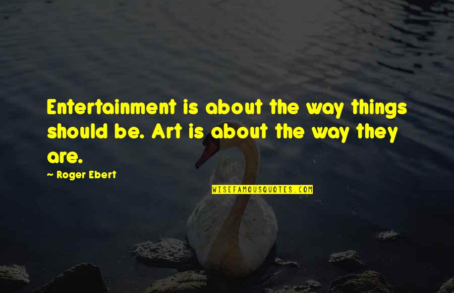 Pirraglia Chiropractor Quotes By Roger Ebert: Entertainment is about the way things should be.