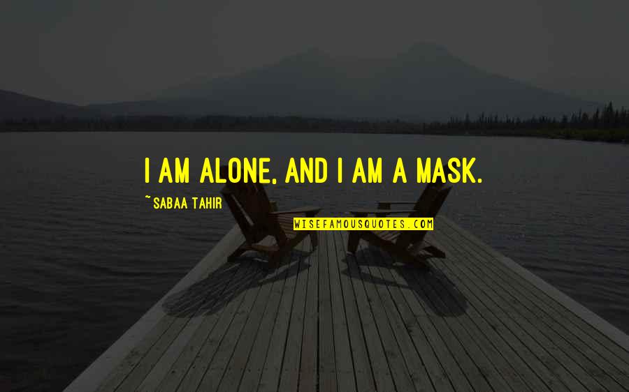 Pirraglia Chiropractor Quotes By Sabaa Tahir: I am alone, and I am a Mask.