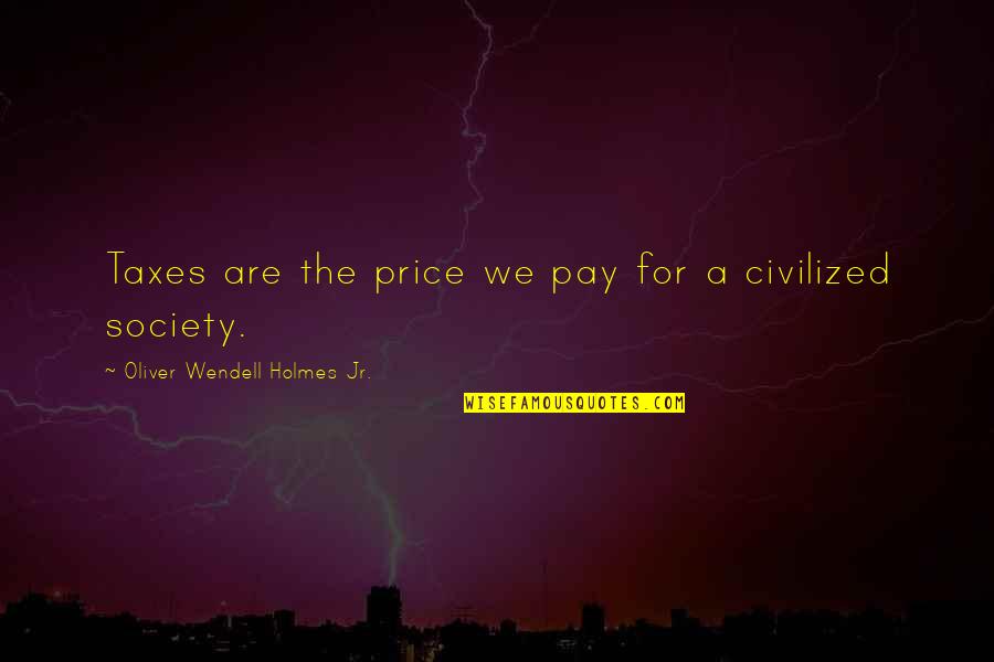 Pirrello Quotes By Oliver Wendell Holmes Jr.: Taxes are the price we pay for a