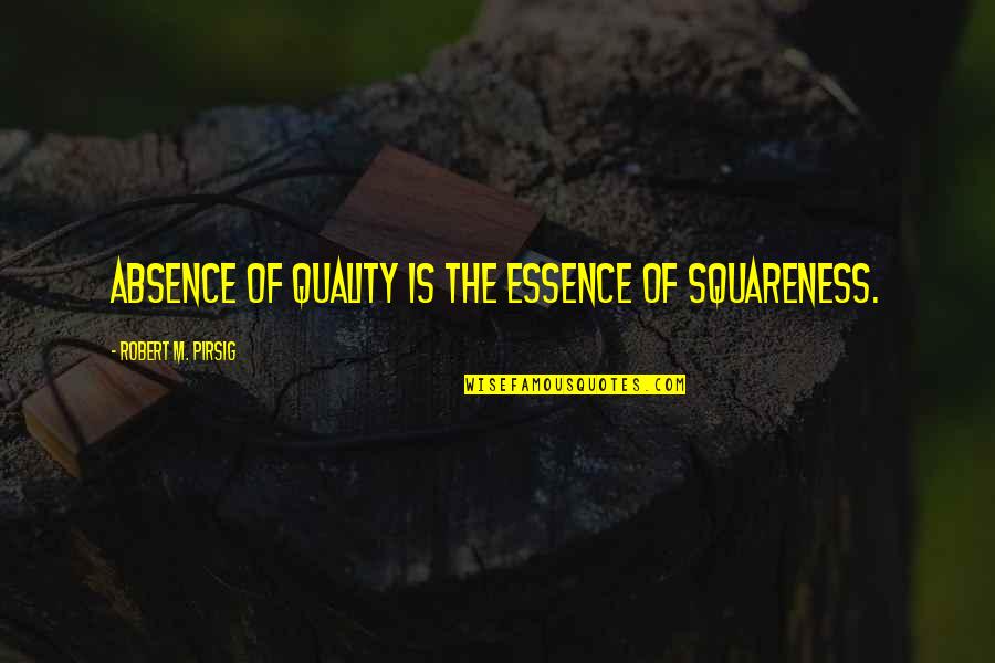 Pirsig Quality Quotes By Robert M. Pirsig: Absence of Quality is the essence of squareness.