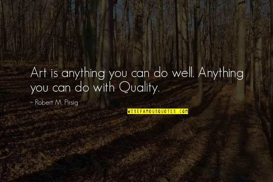 Pirsig Quality Quotes By Robert M. Pirsig: Art is anything you can do well. Anything