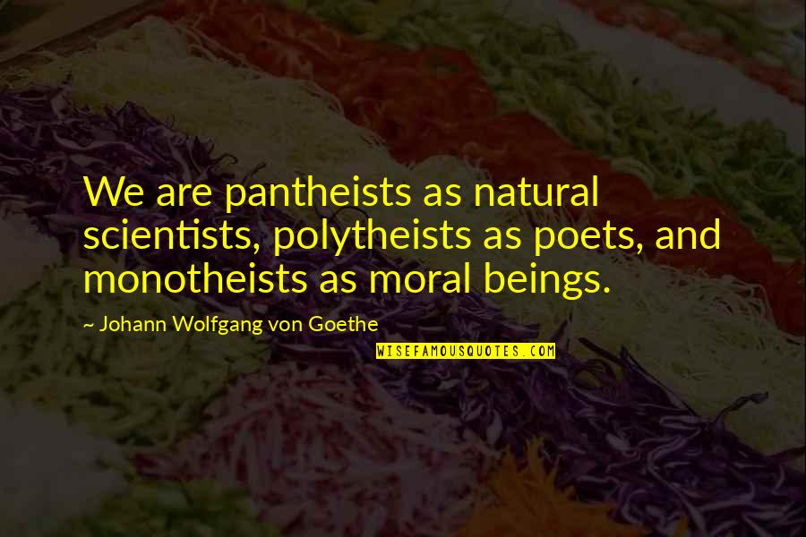 Pisanie Litery Quotes By Johann Wolfgang Von Goethe: We are pantheists as natural scientists, polytheists as