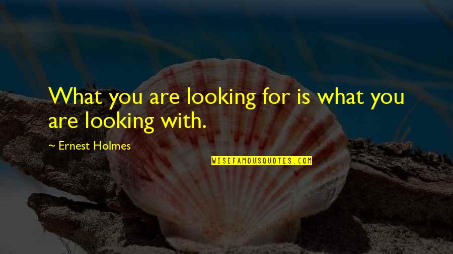 Pisotes Quotes By Ernest Holmes: What you are looking for is what you