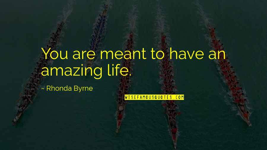 Pisotes Quotes By Rhonda Byrne: You are meant to have an amazing life.