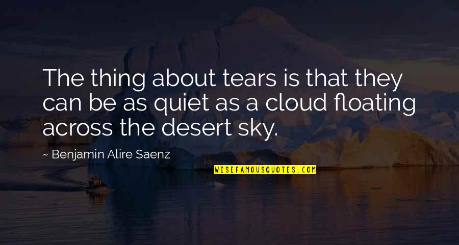 Pissed Off Break Up Quotes By Benjamin Alire Saenz: The thing about tears is that they can