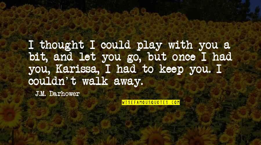 Pistnrods Quotes By J.M. Darhower: I thought I could play with you a