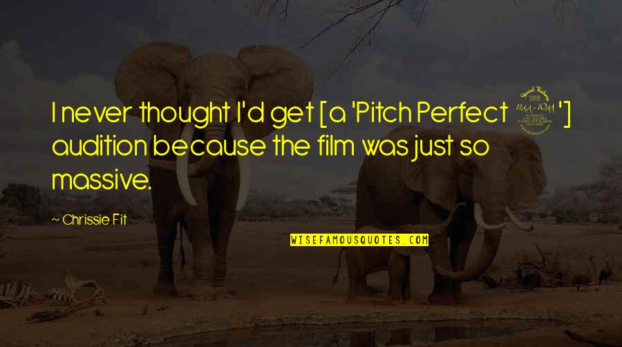 Pitch Perfect Quotes By Chrissie Fit: I never thought I'd get [a 'Pitch Perfect