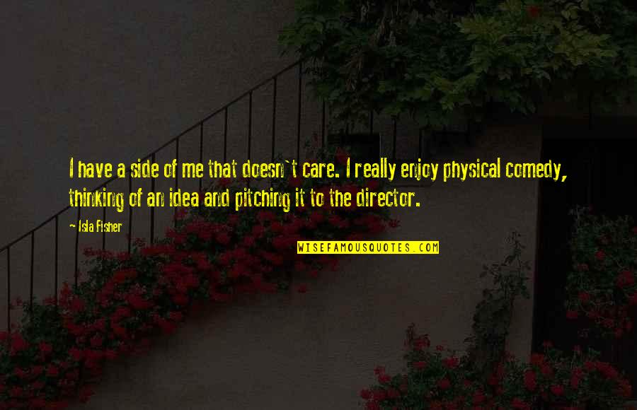 Pitching Ideas Quotes By Isla Fisher: I have a side of me that doesn't