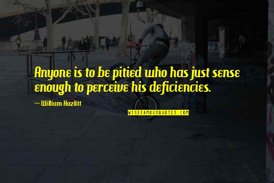 Pitied Quotes By William Hazlitt: Anyone is to be pitied who has just