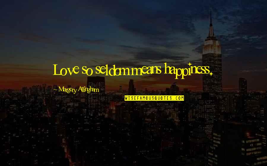 Pitifully Inadequate Quotes By Margery Allingham: Love so seldom means happiness.