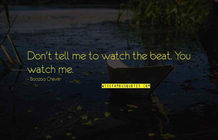 Pitjel Quotes By Boozoo Chavis: Don't tell me to watch the beat. You