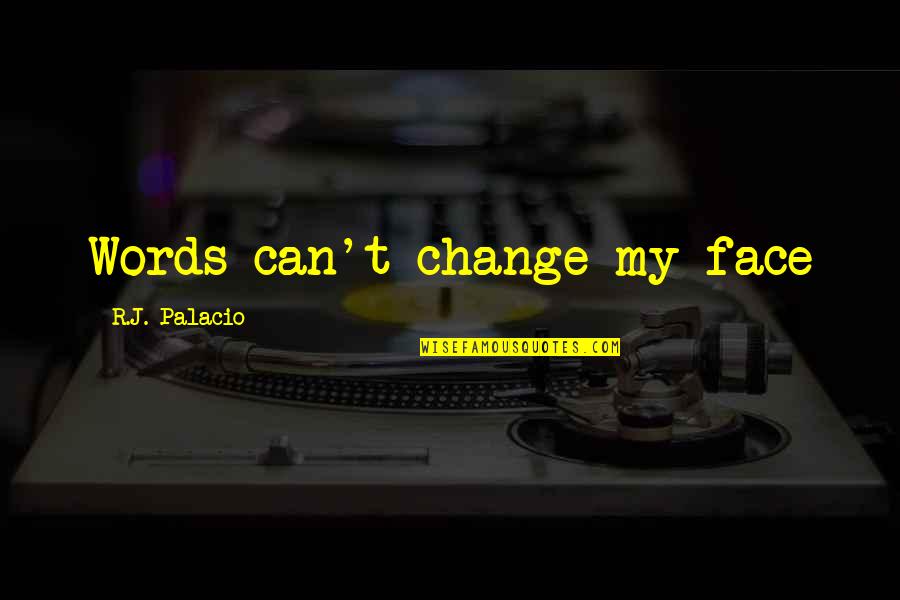 Pitones Reales Quotes By R.J. Palacio: Words can't change my face