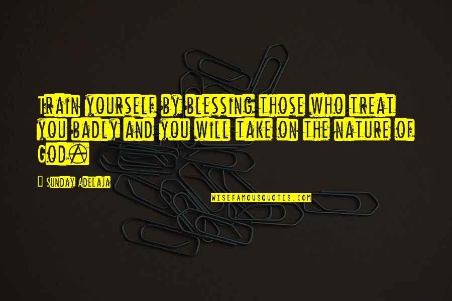 Pitruzzello Melilli Quotes By Sunday Adelaja: Train yourself by blessing those who treat you