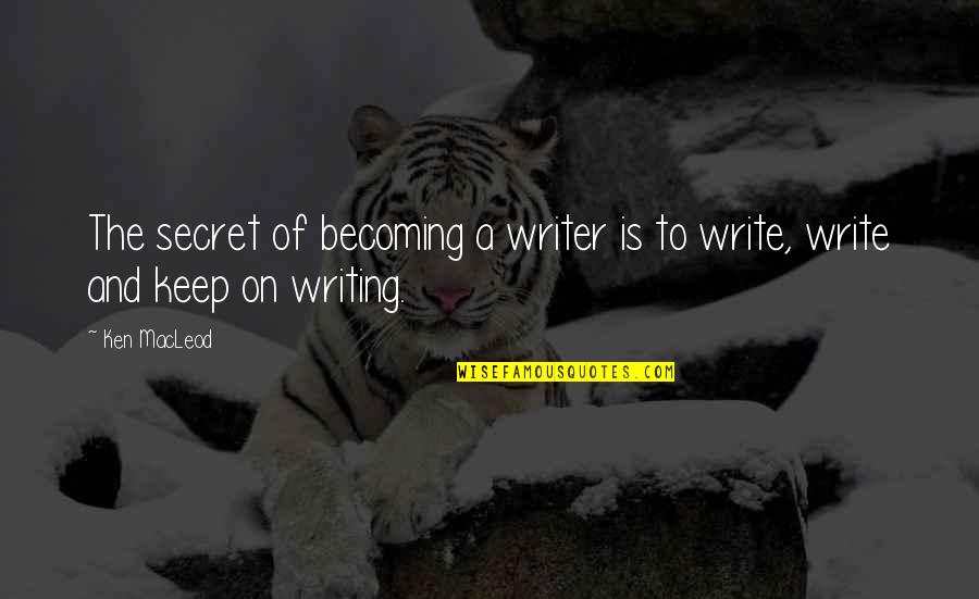 Pittenger Farms Quotes By Ken MacLeod: The secret of becoming a writer is to