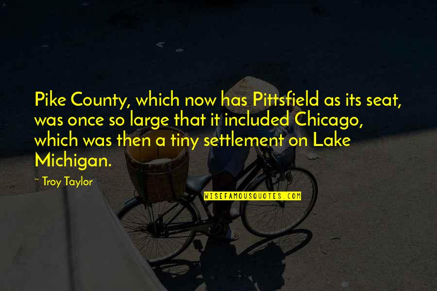 Pittsfield Quotes By Troy Taylor: Pike County, which now has Pittsfield as its