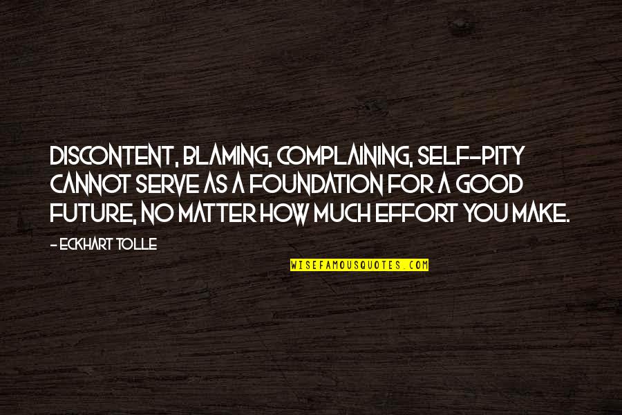 Pity Self Quotes By Eckhart Tolle: Discontent, blaming, complaining, self-pity cannot serve as a