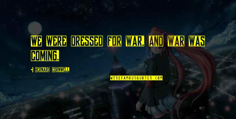 Pitymalat Quotes By Bernard Cornwell: We were dressed for war, and war was