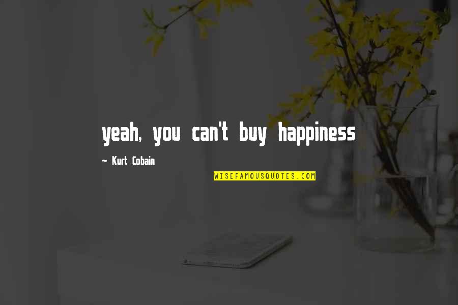 Piuro Servis Quotes By Kurt Cobain: yeah, you can't buy happiness