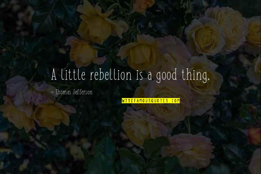 Piuro Servis Quotes By Thomas Jefferson: A little rebellion is a good thing.