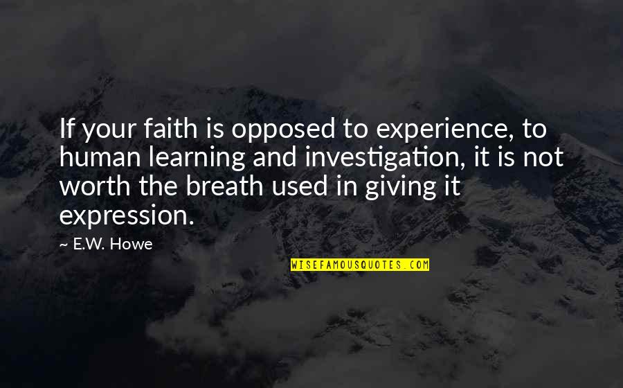 Piuropusznik Quotes By E.W. Howe: If your faith is opposed to experience, to