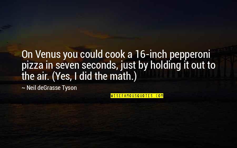 Pizza Humor Quotes By Neil DeGrasse Tyson: On Venus you could cook a 16-inch pepperoni
