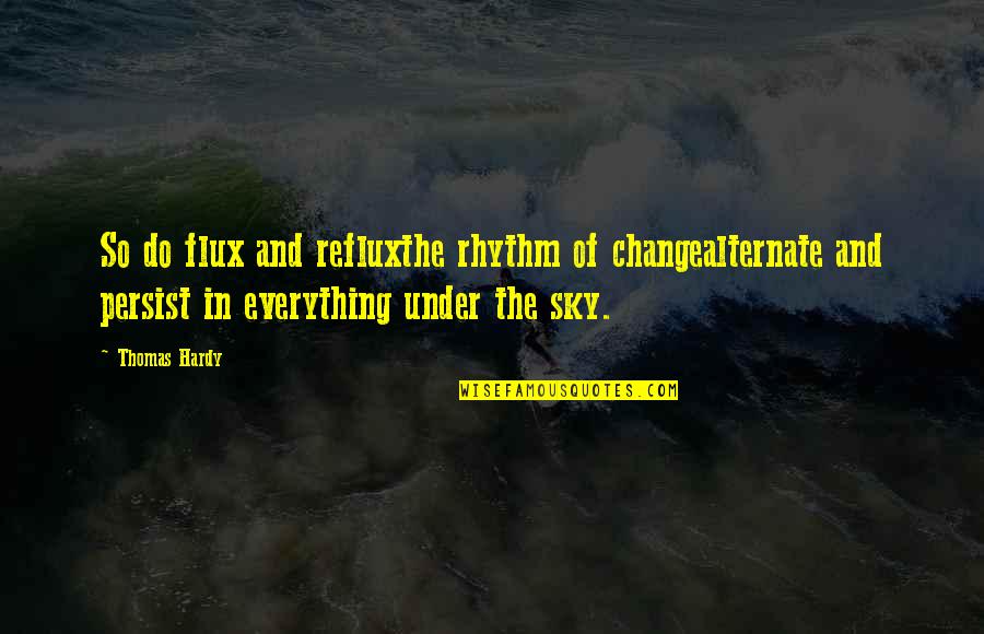 Pj Deli Quotes By Thomas Hardy: So do flux and refluxthe rhythm of changealternate