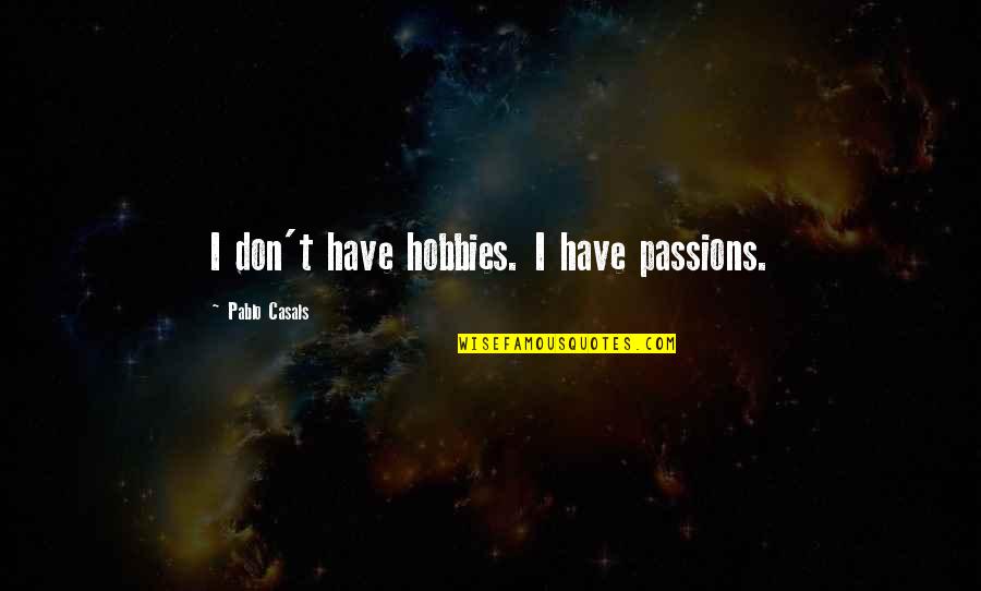 Pjesnika Slike Quotes By Pablo Casals: I don't have hobbies. I have passions.