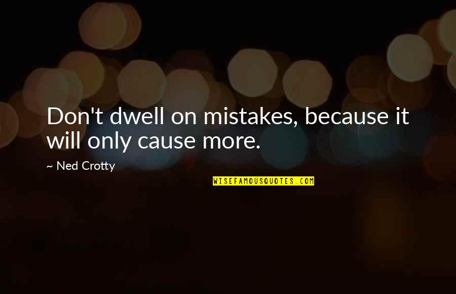 Placable Quotes By Ned Crotty: Don't dwell on mistakes, because it will only
