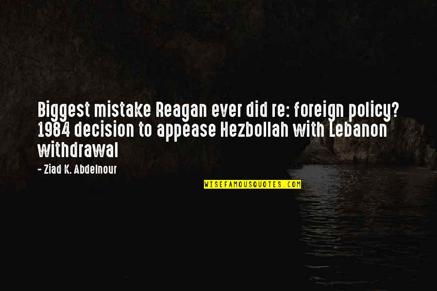 Placard Lista Quotes By Ziad K. Abdelnour: Biggest mistake Reagan ever did re: foreign policy?