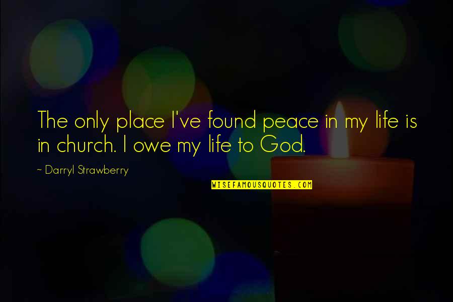 Place Peace Quotes By Darryl Strawberry: The only place I've found peace in my