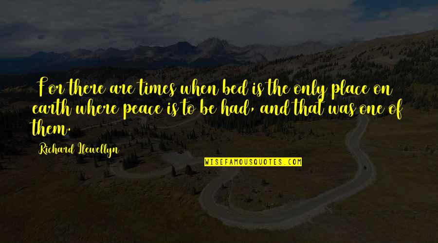 Place Peace Quotes By Richard Llewellyn: [F]or there are times when bed is the