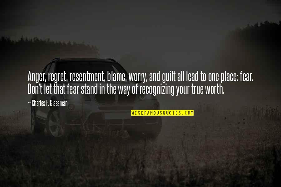 Place The Blame Quotes By Charles F. Glassman: Anger, regret, resentment, blame, worry, and guilt all