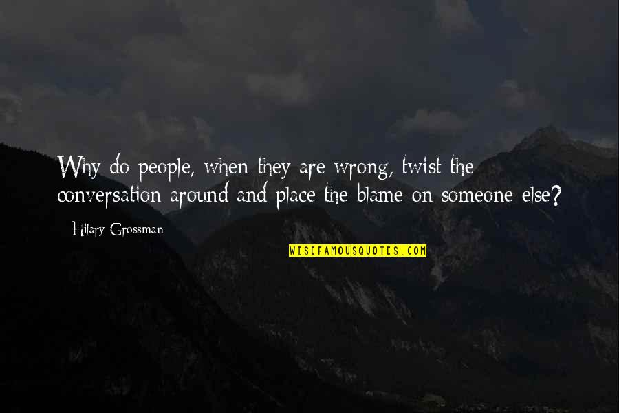 Place The Blame Quotes By Hilary Grossman: Why do people, when they are wrong, twist