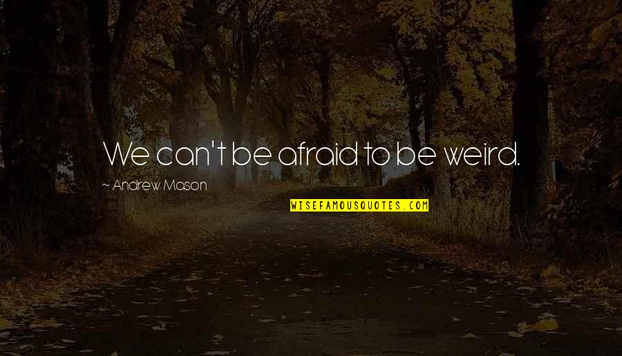 Placemats Quotes By Andrew Mason: We can't be afraid to be weird.