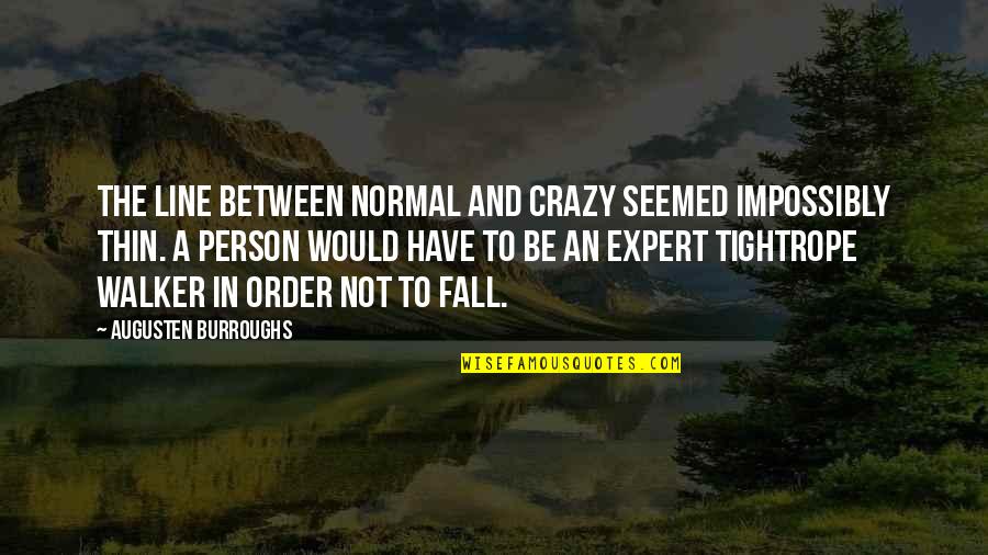 Placement Of Words Quotes By Augusten Burroughs: The line between normal and crazy seemed impossibly