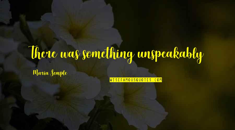 Placement Of Words Quotes By Maria Semple: There was something unspeakably