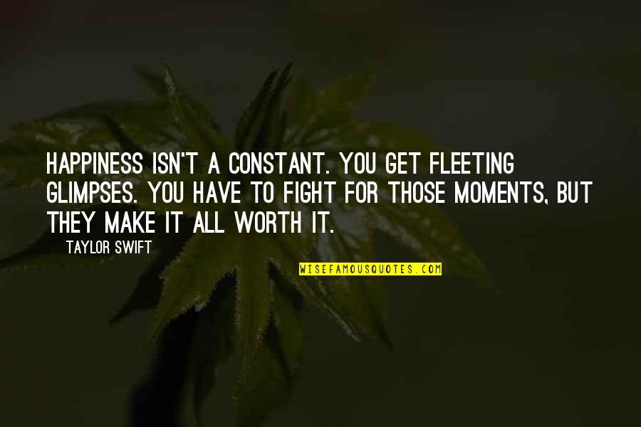 Placental Lake Quotes By Taylor Swift: Happiness isn't a constant. You get fleeting glimpses.