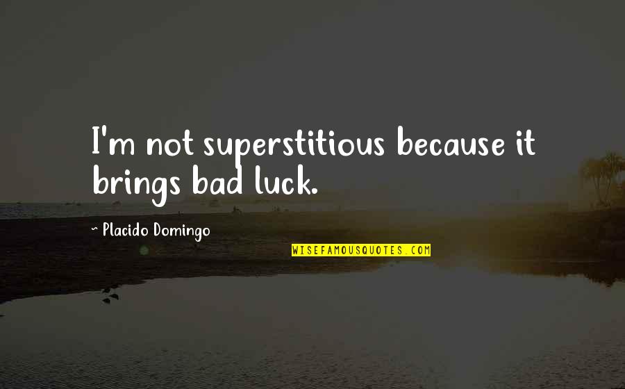 Placido Quotes By Placido Domingo: I'm not superstitious because it brings bad luck.