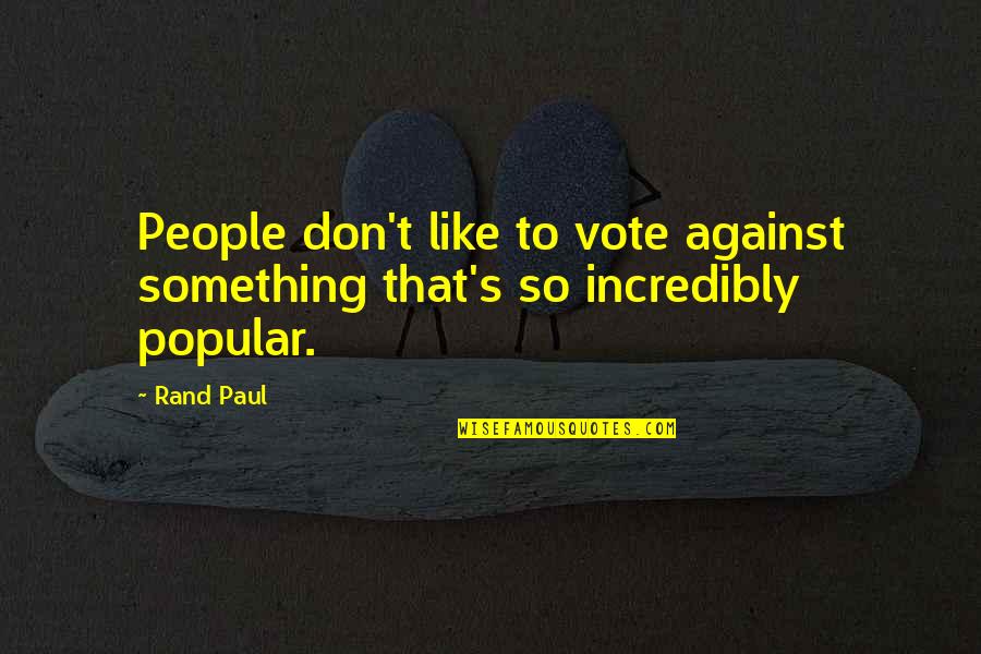 Plagiarizer Quotes By Rand Paul: People don't like to vote against something that's