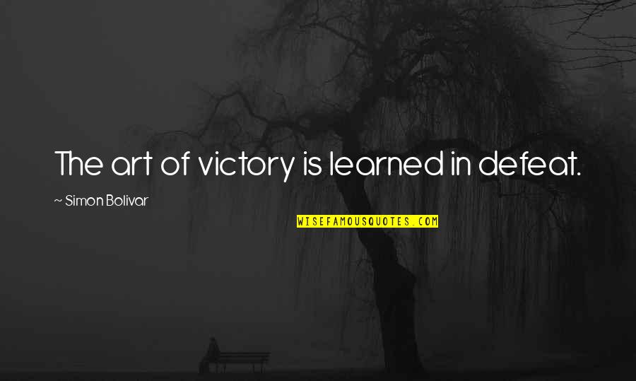 Plagiarizers Quotes By Simon Bolivar: The art of victory is learned in defeat.