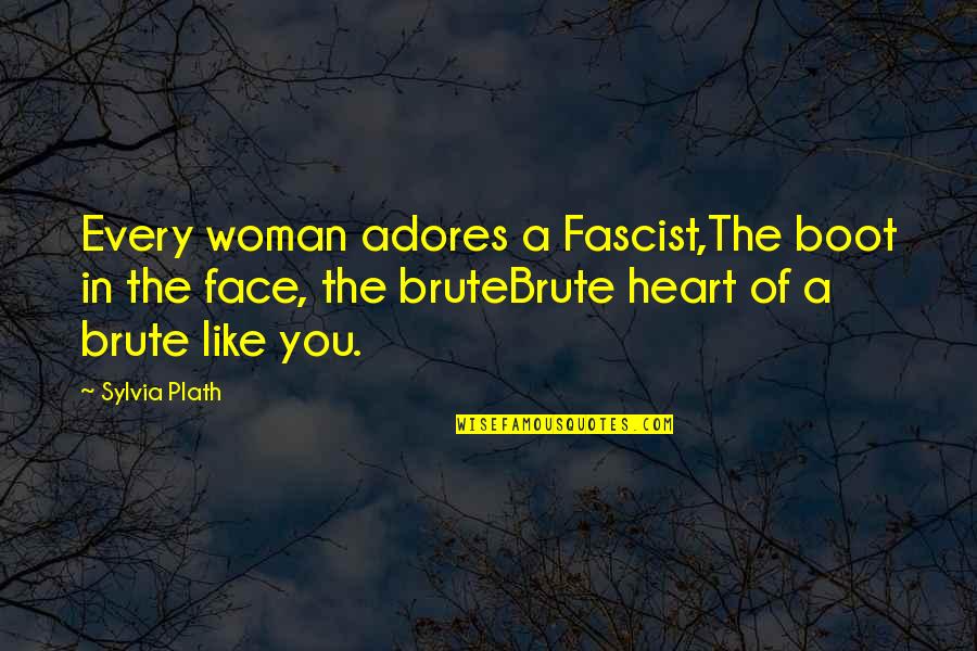 Plagmann Quotes By Sylvia Plath: Every woman adores a Fascist,The boot in the