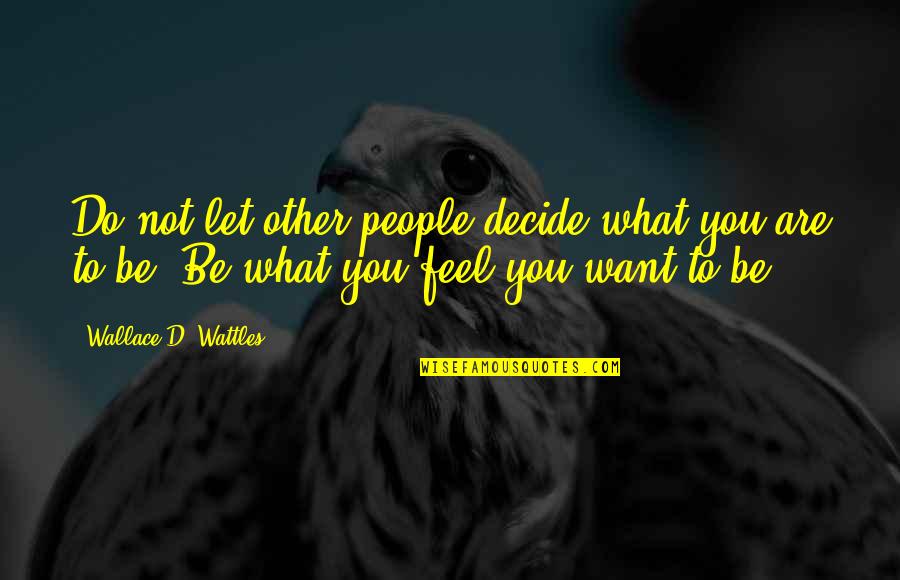 Plague Doctors Quotes By Wallace D. Wattles: Do not let other people decide what you